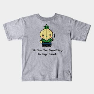 I'LL GIVE YOU SOMETHING TO CRY ABOUT (SUICIDAL ONION) Kids T-Shirt